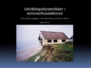 Udviklingsdynamikker i sommerhussektoren AnneMette Hjalager Jan Staunstrup and