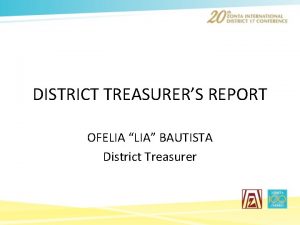 DISTRICT TREASURERS REPORT OFELIA LIA BAUTISTA District Treasurer