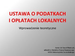 USTAWA O PODATKACH I OPATACH LOKALNYCH Wprowadzenie teoretyczne