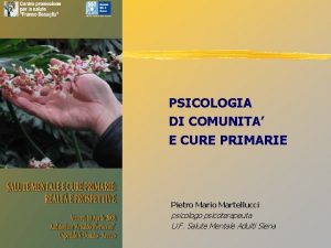 PSICOLOGIA DI COMUNITA E CURE PRIMARIE Pietro Mario