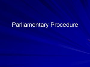 Parliamentary Procedure Parliamentary Procedure We will adapt Roberts