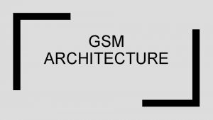 GSM ARCHITECTURE GSM networks are made up of