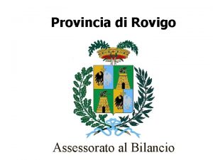 Provincia di Rovigo Assessorato al Bilancio Bilancio di