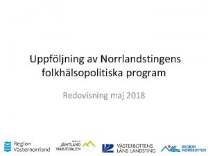 Uppfljning av Norrlandstingens folkhlsopolitiska program Redovisning maj 2018