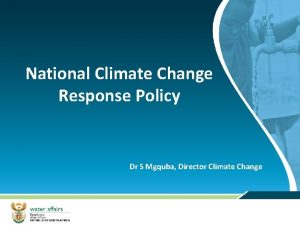 National Climate Change Response Policy Dr S Mgquba