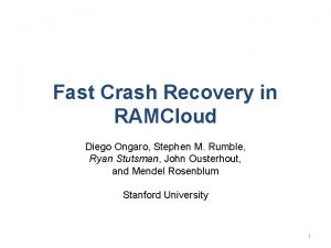 Fast Crash Recovery in RAMCloud Diego Ongaro Stephen