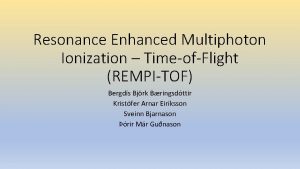 Resonance Enhanced Multiphoton Ionization TimeofFlight REMPITOF Bergds Bjrk