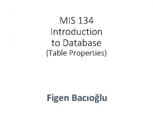 MIS 134 Introduction to Database Table Properties Figen