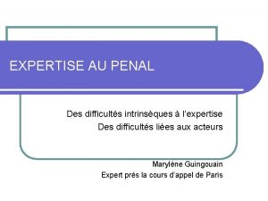 EXPERTISE AU PENAL Des difficults intrinsques lexpertise Des