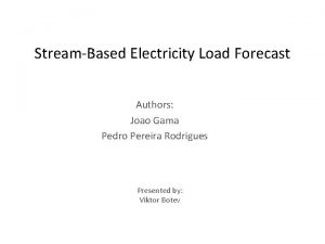 StreamBased Electricity Load Forecast Authors Joao Gama Pedro