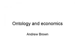 Ontology and economics Andrew Brown Ontology Question What