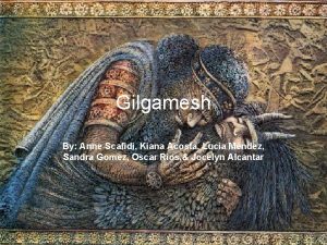 Gilgamesh By Anne Scafidi Kiana Acosta Lucia Mendez