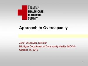 Approach to Overcapacity Janet Olszewski Director Michigan Department
