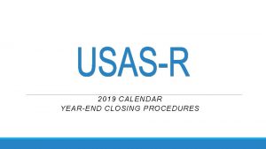 2019 CALENDAR YEAREND CLOSING PROCEDURES USASR CYE Procedures