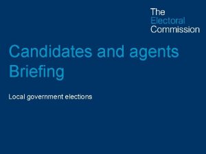 Candidates and agents Briefing Local government elections Topics