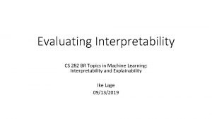 Evaluating Interpretability CS 282 BR Topics in Machine