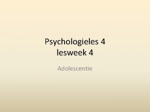 Psychologieles 4 lesweek 4 Adolescentie Puber of adolescent