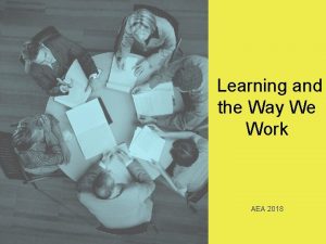 Learning and the Way We Work AEA 2018