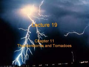 Lecture 19 Chapter 11 Thunderstorms and Tornadoes Thunder