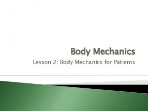 Body Mechanics Lesson 2 Body Mechanics for Patients