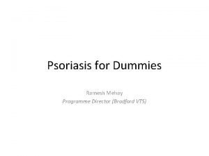 Psoriasis for Dummies Ramesh Mehay Programme Director Bradford