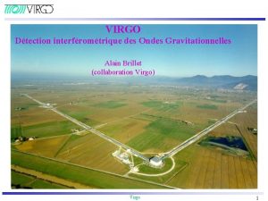 VIRGO Dtection interfromtrique des Ondes Gravitationnelles Alain Brillet