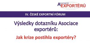 IV ESK EXPORTN FRUM Vsledky dotaznku Asociace exportr