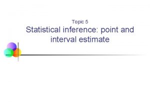 Topic 5 Statistical inference point and interval estimate