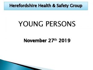 Herefordshire Health Safety Group YOUNG PERSONS November 27