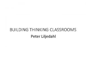 BUILDING THINKING CLASSROOMS Peter Liljedahl pgliljedahl Global Math