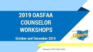 2019 OASFAA COUNSELOR WORKSHOPS October and December 2019