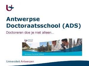 Antwerpse Doctoraatsschool ADS Doctoreren doe je niet alleen