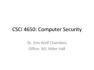CSCI 4650 Computer Security Dr Erin Wolf Chambers CSCI 4650 Computer Security Dr Erin Wolf Chambers