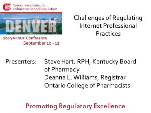 Challenges of Regulating Internet Professional Practices Presenters Steve