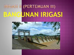 BANGUNAN IRIGASI Bangunan irigasi dalam jaringan irigasi teknis