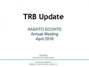 TRB Update AASHTO SCOHTS Annual Meeting April 2016