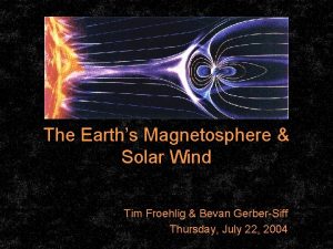 The Earths Magnetosphere Solar Wind Tim Froehlig Bevan