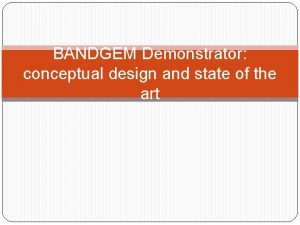 BANDGEM Demonstrator conceptual design and state of the