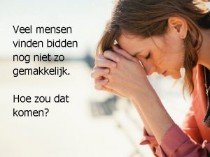 Veel mensen vinden bidden nog niet zo gemakkelijk