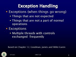 Exception Handling Exceptions when things go wrong Things