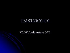 TMS 320 C 6416 VLIW Architecture DSP TMS