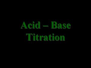 Acid Base Titration Titration the progressive addition of