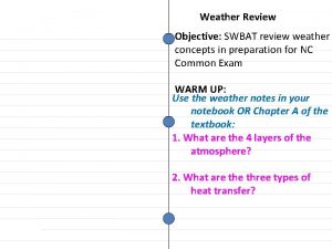 Weather Review Objective SWBAT review weather concepts in