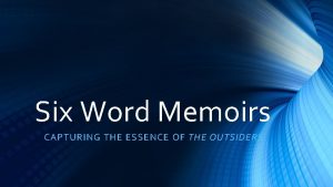 Six Word Memoirs CAPTURING THE ESSENCE OF THE