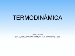 TERMODINMICA PRCTICA 10 ESTUDI DEL COMPORTAMENT PVT DUN