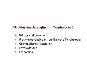 Strukturkurs Altenglisch Morphologie 1 Wrter und Lexeme Flexionsmorphologie