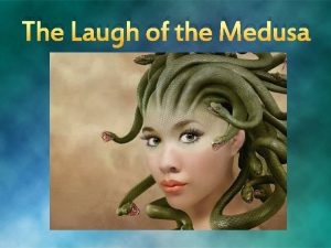 The Laugh of the Medusa Medusa Woman as