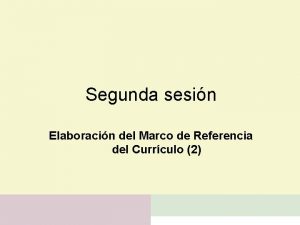 Segunda sesin Elaboracin del Marco de Referencia del