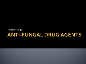 Pharmacology ANTIFUNGAL DRUG AGENTS Fungal Infections Fungi are