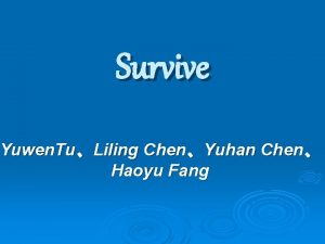 Survive Yuwen TuLiling ChenYuhan Chen Haoyu Fang Outline